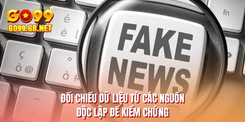 Đối chiếu dữ liệu từ các nguồn độc lập để kiểm chứng