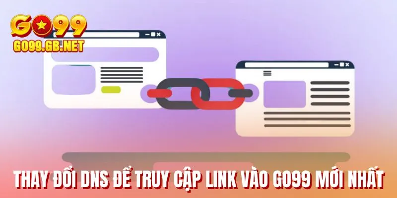 Thay đổi DNS để truy cập link vào GO99 mới nhất