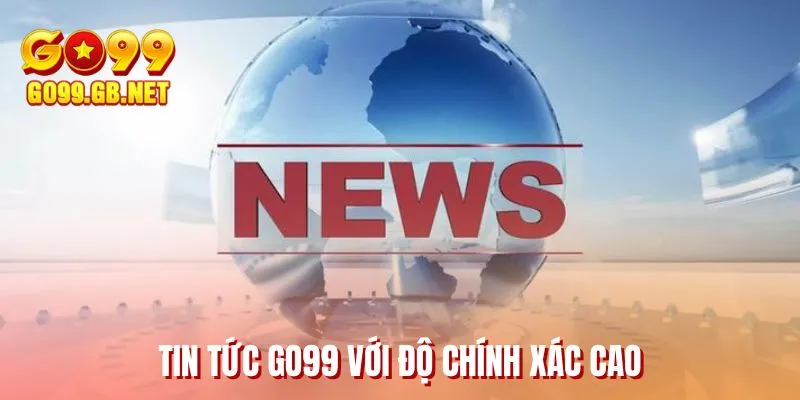 Tin tức GO99 với độ chính xác cao