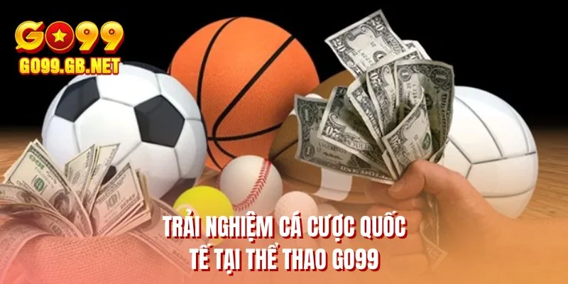 Trải nghiệm cá cược quốc tế tại thể thao GO99